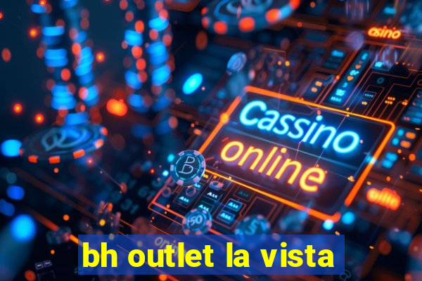 bh outlet la vista